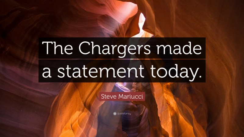 Steve Mariucci Quote: “The Chargers made a statement today.”