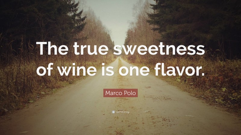 Marco Polo Quote: “The true sweetness of wine is one flavor.”