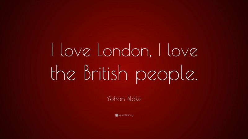 Yohan Blake Quote: “I love London, I love the British people.”