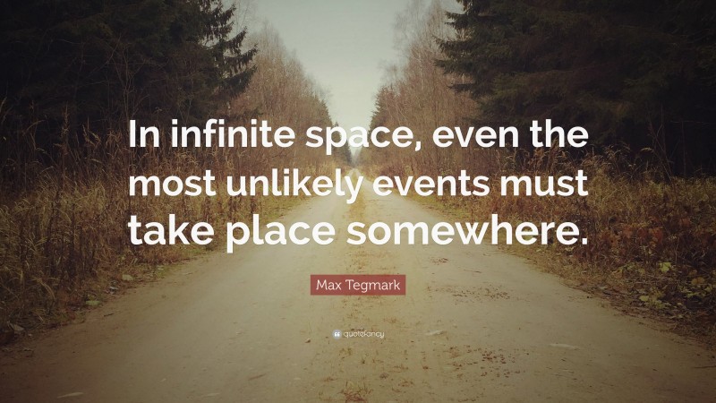Max Tegmark Quote: “In infinite space, even the most unlikely events must take place somewhere.”