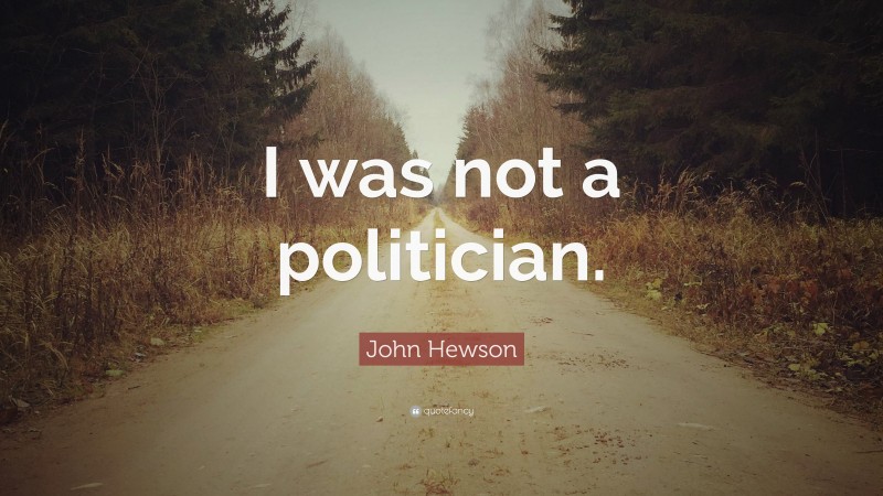 John Hewson Quote: “I was not a politician.”