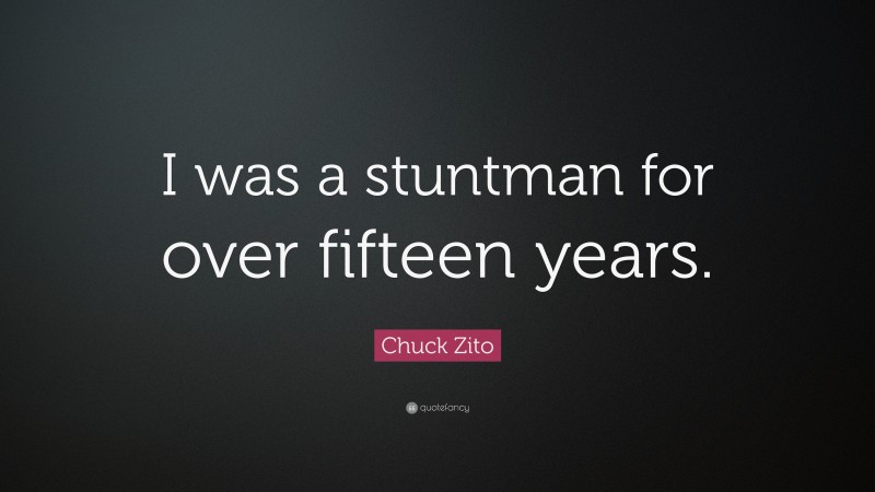 Chuck Zito Quote: “I was a stuntman for over fifteen years.”