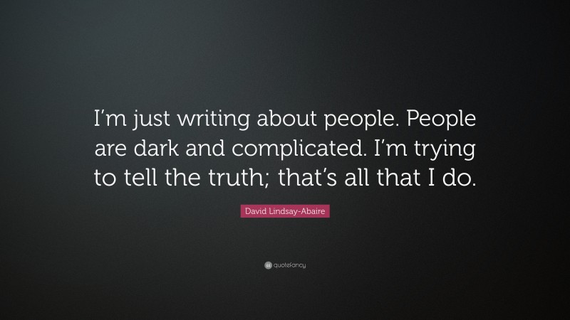 David Lindsay-Abaire Quote: “I’m just writing about people. People are dark and complicated. I’m trying to tell the truth; that’s all that I do.”