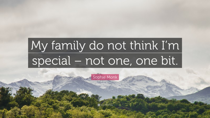 Sophie Monk Quote: “My family do not think I’m special – not one, one bit.”