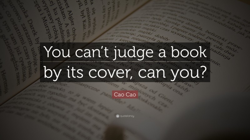 Cao Cao Quote: “You can’t judge a book by its cover, can you?”