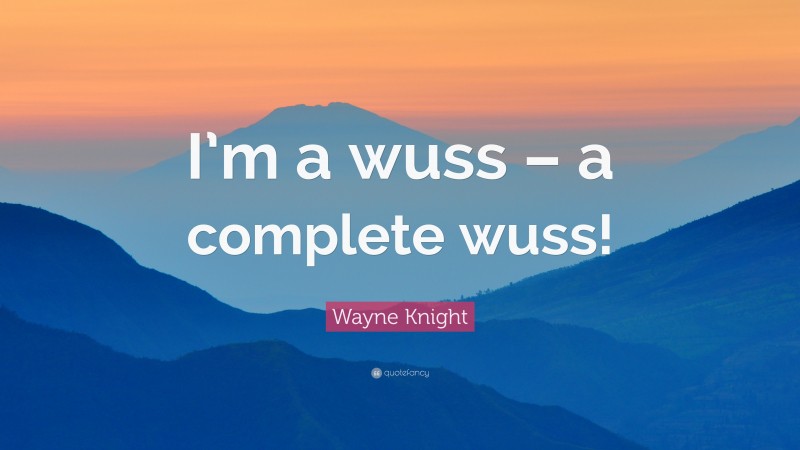 Wayne Knight Quote: “I’m a wuss – a complete wuss!”