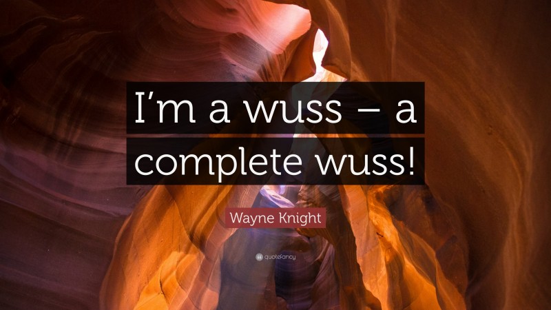 Wayne Knight Quote: “I’m a wuss – a complete wuss!”