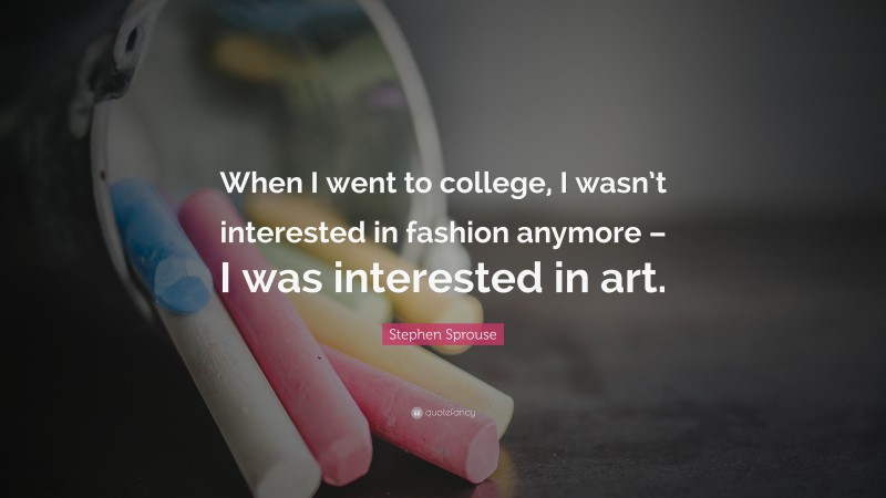 Stephen Sprouse Quote: “When I went to college, I wasn’t interested in fashion anymore – I was interested in art.”
