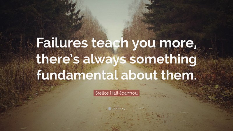 Stelios Haji-Ioannou Quote: “Failures teach you more, there’s always something fundamental about them.”