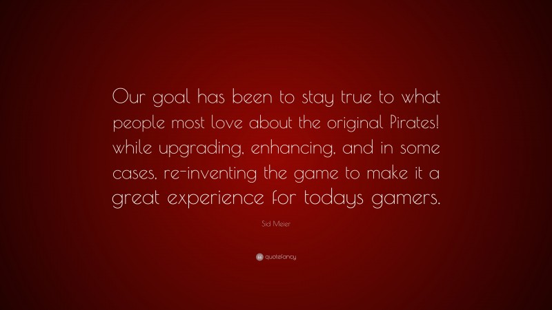 Sid Meier Quote: “Our goal has been to stay true to what people most love about the original Pirates! while upgrading, enhancing, and in some cases, re-inventing the game to make it a great experience for todays gamers.”