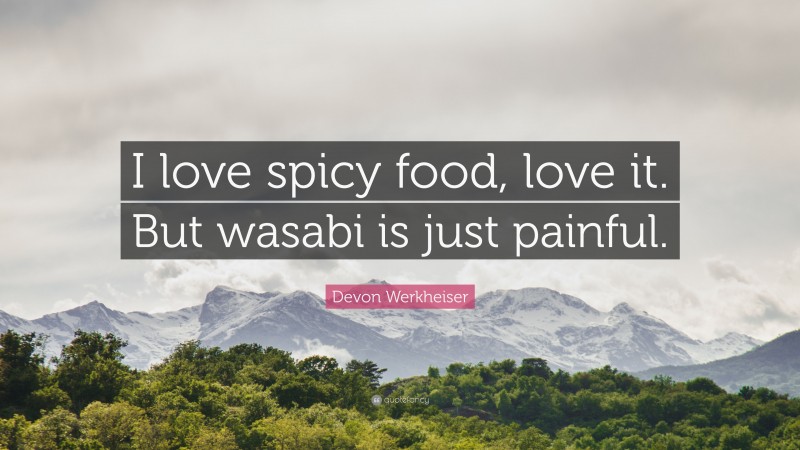 Devon Werkheiser Quote: “I love spicy food, love it. But wasabi is just painful.”