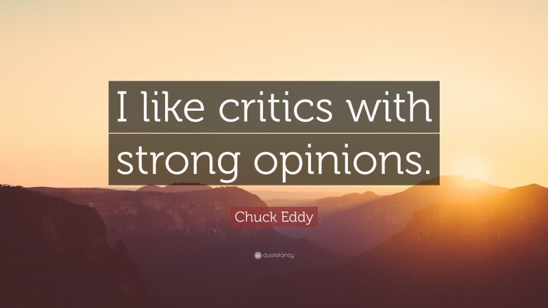 Chuck Eddy Quote: “I like critics with strong opinions.”