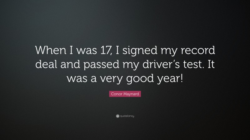 Conor Maynard Quote: “When I was 17, I signed my record deal and passed my driver’s test. It was a very good year!”
