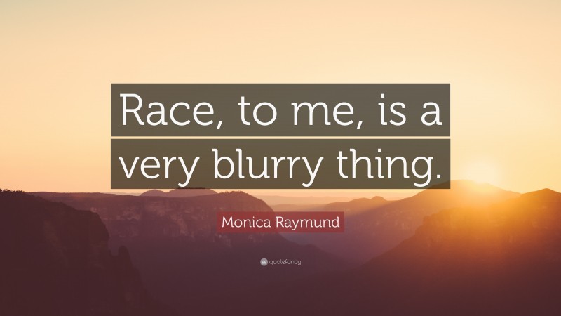 Monica Raymund Quote: “Race, to me, is a very blurry thing.”