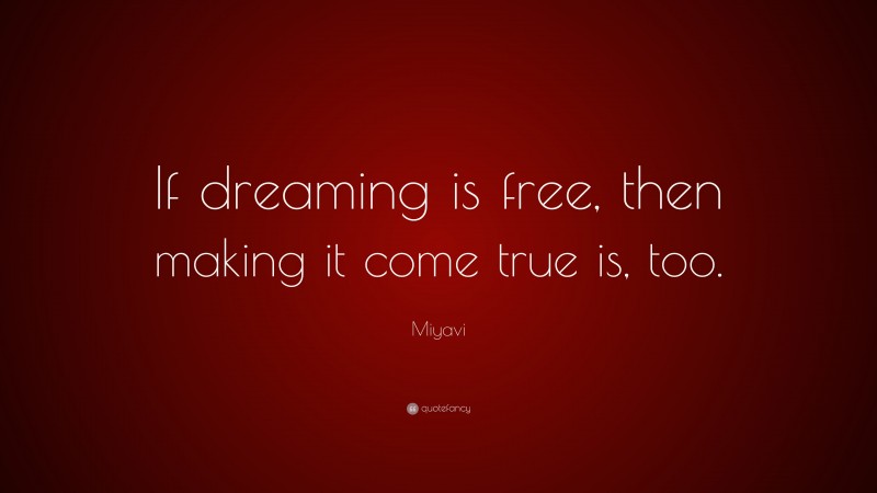 Miyavi Quote: “If dreaming is free, then making it come true is, too.”