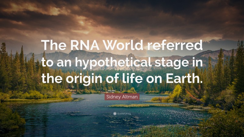 Sidney Altman Quote: “The RNA World referred to an hypothetical stage in the origin of life on Earth.”