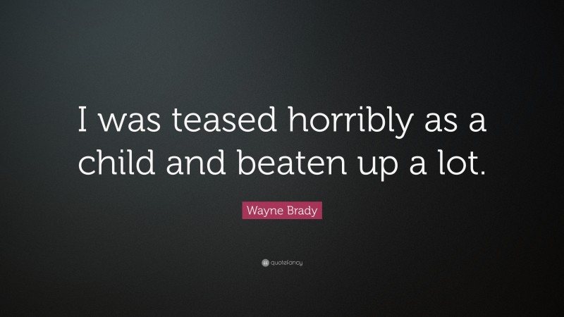Wayne Brady Quote: “I was teased horribly as a child and beaten up a lot.”