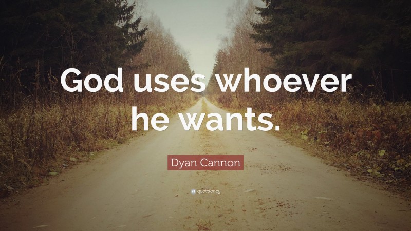 Dyan Cannon Quote: “God uses whoever he wants.”