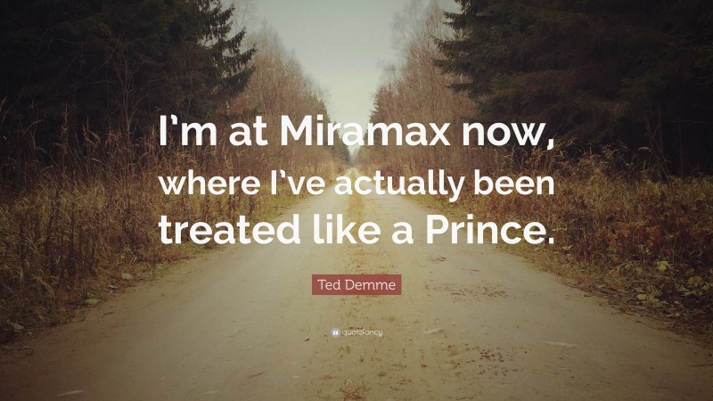 Ted Demme Quote: “I’m at Miramax now, where I’ve actually been treated like a Prince.”