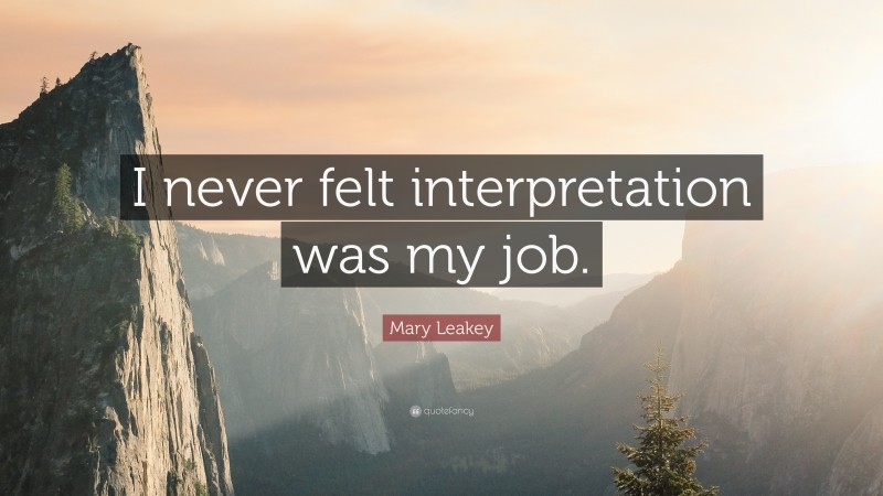 Mary Leakey Quote: “I never felt interpretation was my job.”