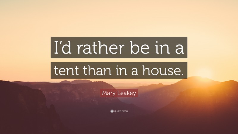 Mary Leakey Quote: “I’d rather be in a tent than in a house.”