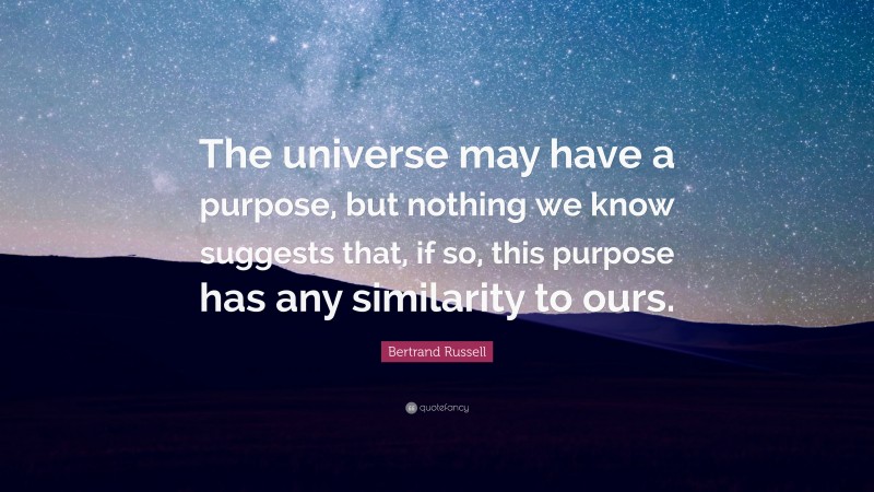 Bertrand Russell Quote: “The universe may have a purpose, but nothing ...