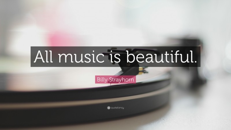 Billy Strayhorn Quote: “All music is beautiful.”