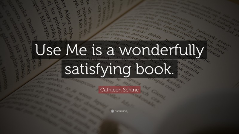 Cathleen Schine Quote: “Use Me is a wonderfully satisfying book.”