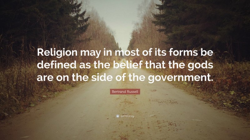 Bertrand Russell Quote: “Religion may in most of its forms be defined as the belief that the gods are on the side of the government.”