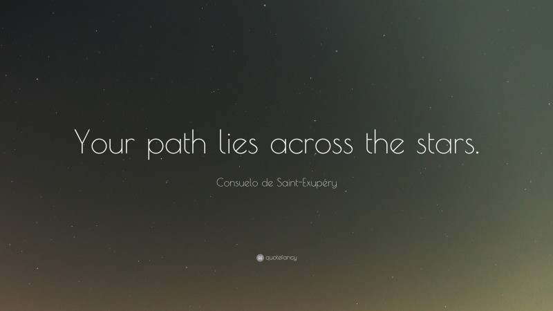 Consuelo de Saint-Exupéry Quote: “Your path lies across the stars.”