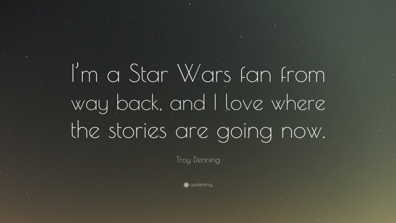 Troy Denning Quote: “I’m a Star Wars fan from way back, and I love where the stories are going now.”