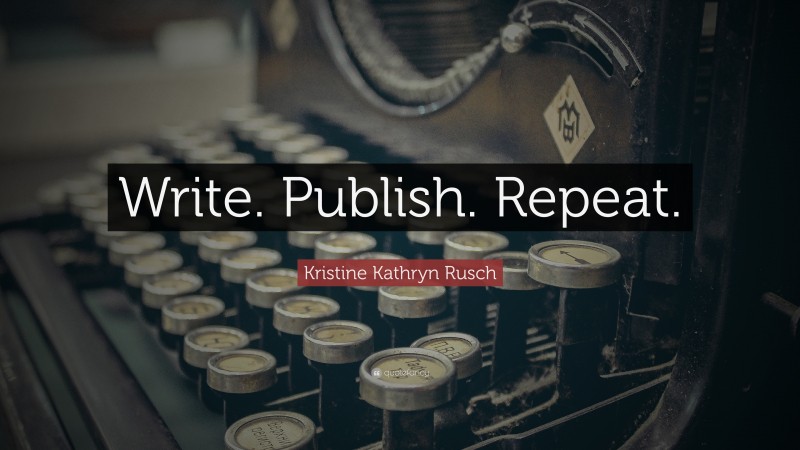 Kristine Kathryn Rusch Quote: “Write. Publish. Repeat.”