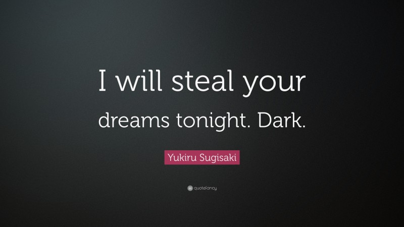 Yukiru Sugisaki Quote: “I will steal your dreams tonight. Dark.”