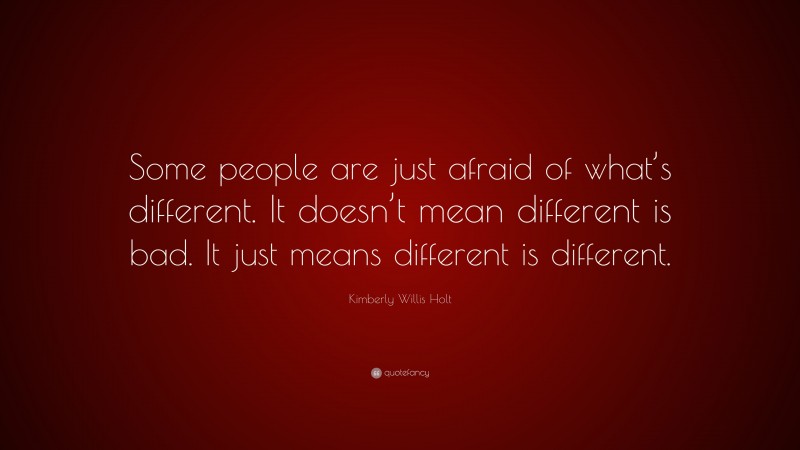 Kimberly Willis Holt Quote: “Some people are just afraid of what’s different. It doesn’t mean different is bad. It just means different is different.”
