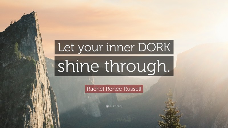 Rachel Renée Russell Quote: “Let your inner DORK shine through.”
