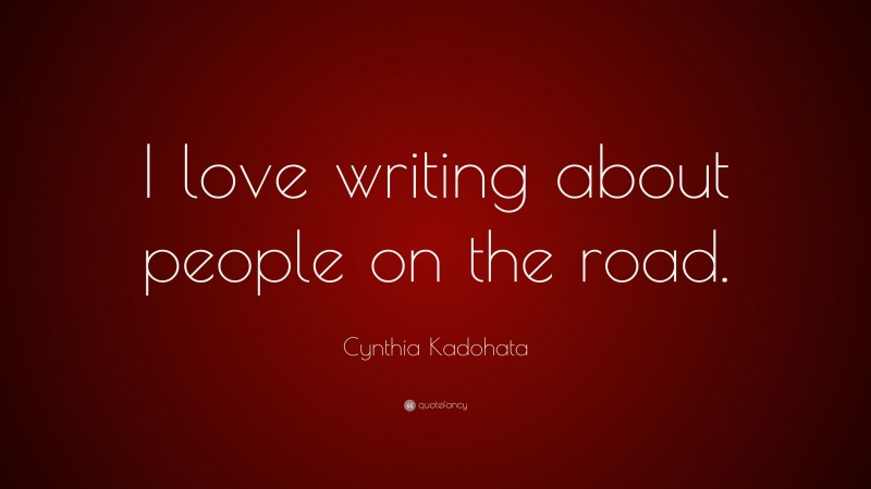 Cynthia Kadohata Quote: “I love writing about people on the road.”