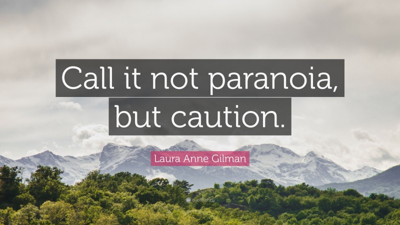 Laura Anne Gilman Quote: “Call it not paranoia, but caution.”