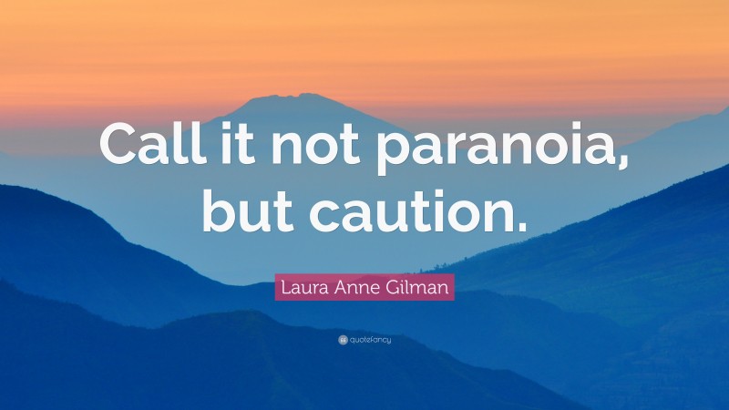 Laura Anne Gilman Quote: “Call it not paranoia, but caution.”