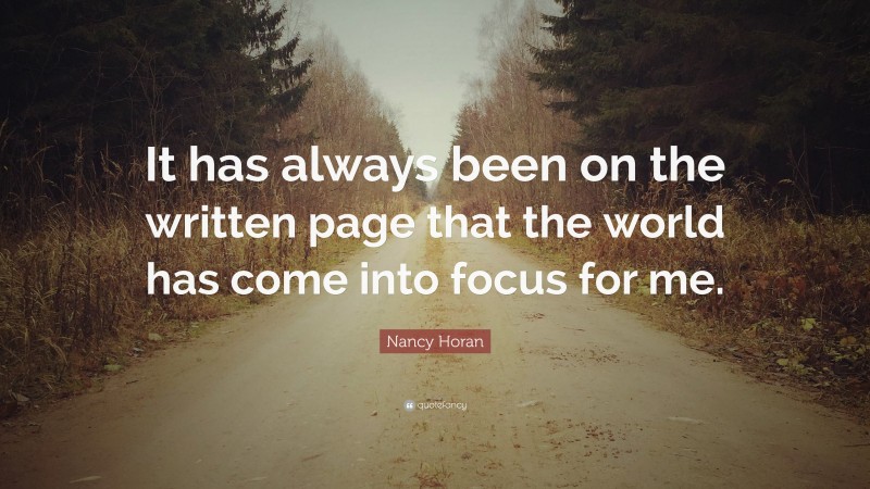 Nancy Horan Quote: “It has always been on the written page that the world has come into focus for me.”