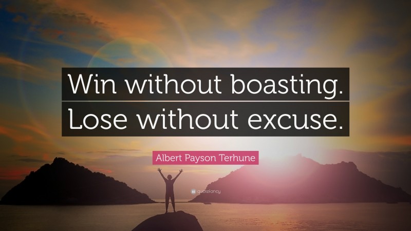 Albert Payson Terhune Quote: “Win without boasting. Lose without excuse.”