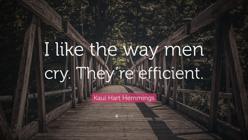 Kaui Hart Hemmings Quote: “I like the way men cry. They’re efficient.”