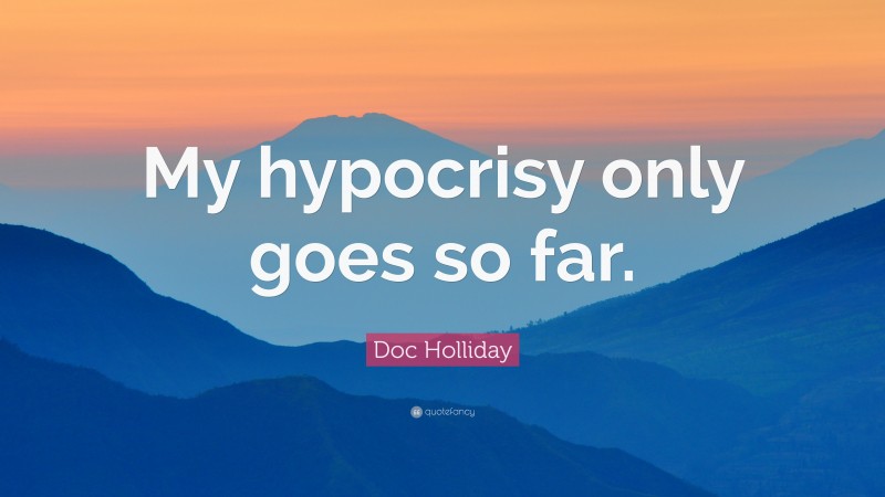Doc Holliday Quote: “My hypocrisy only goes so far.”