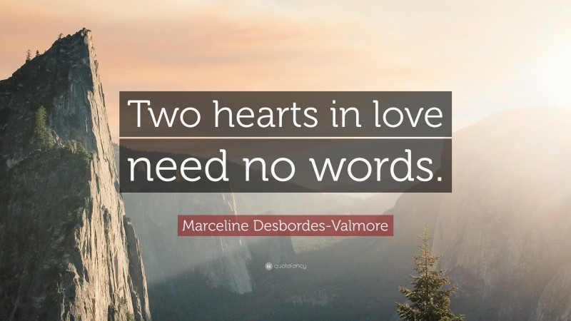 Marceline Desbordes-Valmore Quote: “Two hearts in love need no words.”