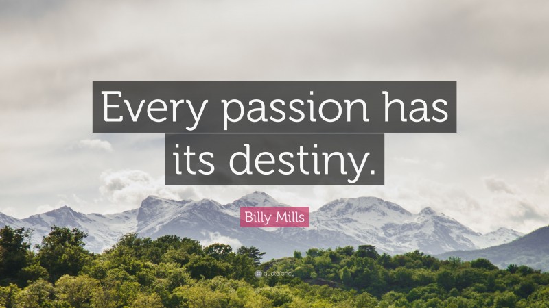 Billy Mills Quote: “Every passion has its destiny.”