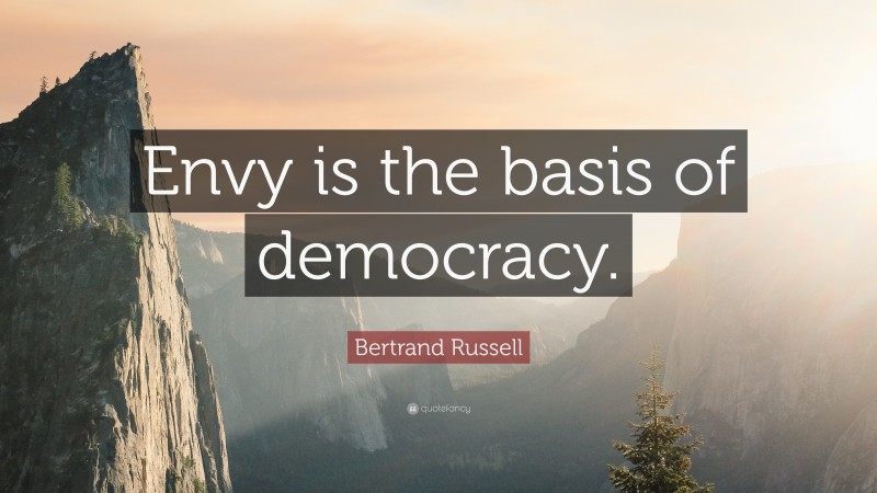 Bertrand Russell Quote: “Envy Is The Basis Of Democracy.”