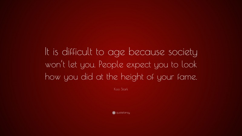 Koo Stark Quote: “It is difficult to age because society won’t let you. People expect you to look how you did at the height of your fame.”