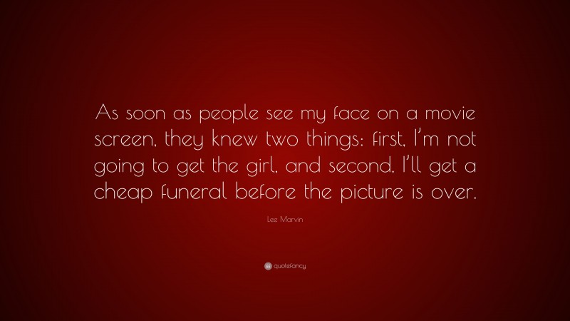 Lee Marvin Quote: “As soon as people see my face on a movie screen, they knew two things: first, I’m not going to get the girl, and second, I’ll get a cheap funeral before the picture is over.”