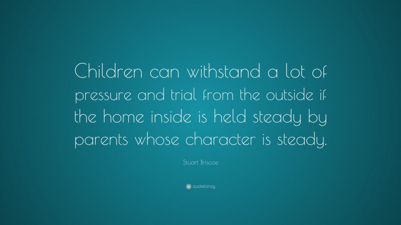 Stuart Briscoe Quote: “Children can withstand a lot of pressure and ...