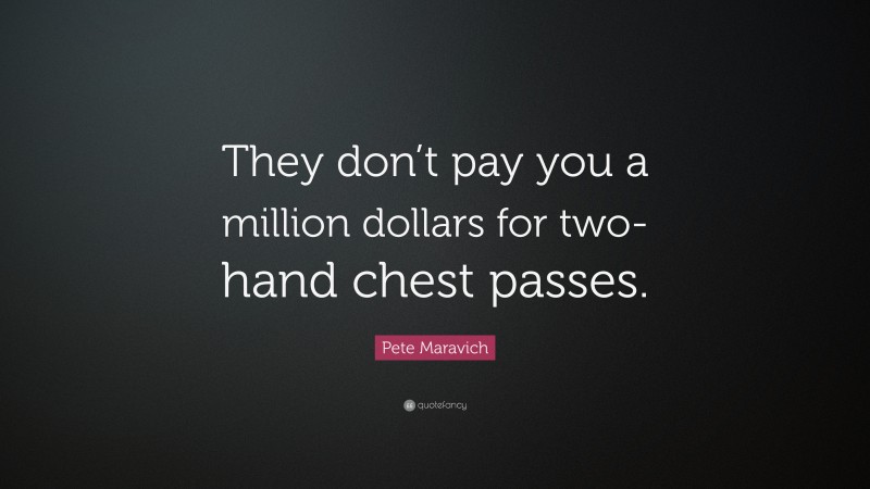 Pete Maravich Quote: “They don’t pay you a million dollars for two-hand chest passes.”