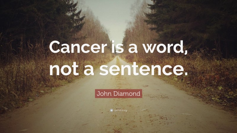 John Diamond Quote: “Cancer is a word, not a sentence.”